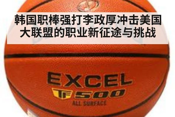 韩国职棒强打李政厚冲击美国大联盟的职业新征途与挑战